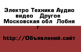 Электро-Техника Аудио-видео - Другое. Московская обл.,Лобня г.